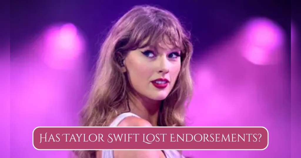 Has Taylor Swift Lost Endorsements? Uncover the Truth